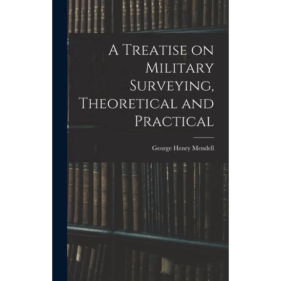 A Treatise on Military Surveying, Theoretical and Practical, (Hardcover)