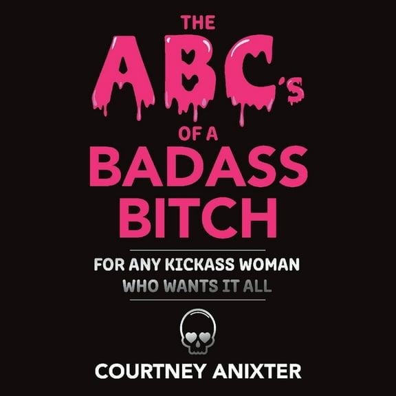 The Abc's of a Badass Bitch : For Any Kickass Woman Who Wants It All (Hardcover)
