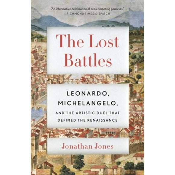 Pre-Owned The Lost Battles: Leonardo, Michelangelo, and the Artistic Duel That Defined the (Paperback 9780307741783) by Professor Jonathan Jones