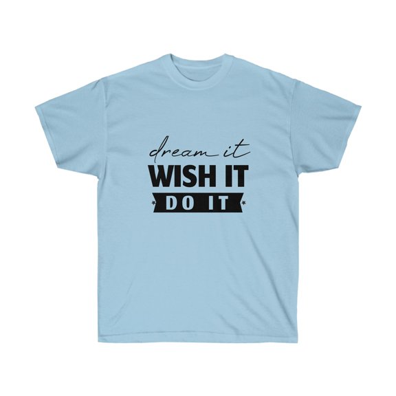 Dream It Wish It Do It TShirt