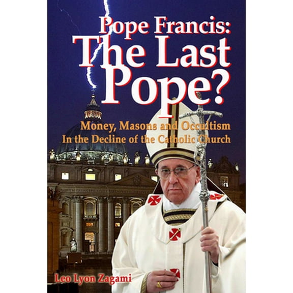 Pre-Owned Pope Francis: The Last Pope?: Money, Masons and Occultism in the Decline of the Catholic Church (Paperback) 1888729546 9781888729542
