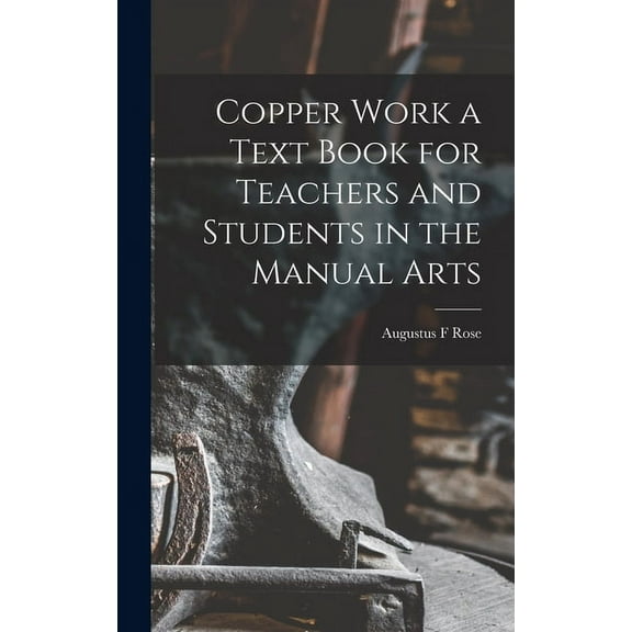 Copper Work a Text Book for Teachers and Students in the Manual Arts, (Hardcover)