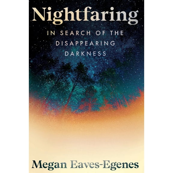 Nightfaring: In Search of the Disappearing Darkness, (Paperback)