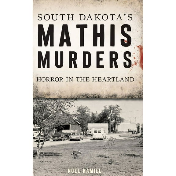 True Crime South Dakota's Mathis Murders: Horror in the Heartland, (Hardcover)