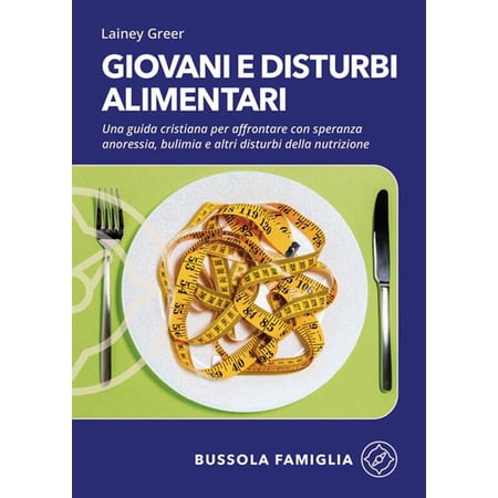 Lainey Greer Giovani e disturbi alimentari. Una guida cristiana per affrontare con (Paperback)