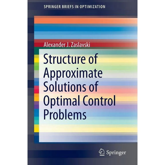 Springerbriefs in Optimization Structure of Approximate Solutions of Optimal Control Problems, (Paperback)