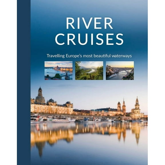 River Cruises: Travelling Europe's Most Beautiful Waterways, (Hardcover)