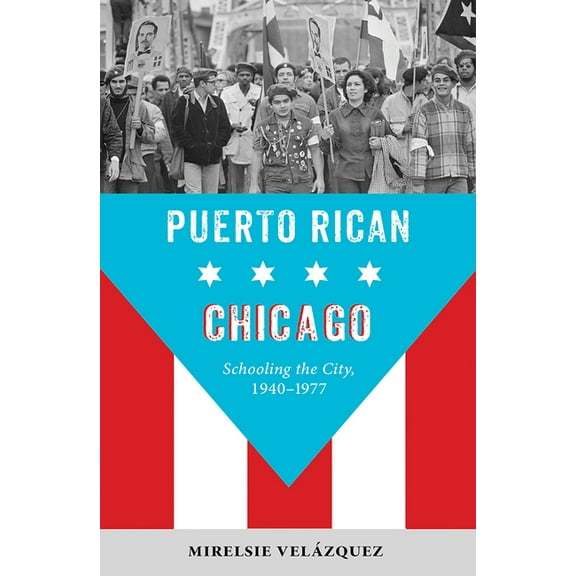 Latinos in Chicago and Midwest Puerto Rican Chicago: Schooling the City, 1940-1977, (Paperback)