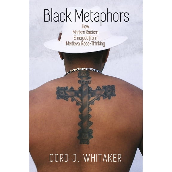 Middle Ages Black Metaphors: How Modern Racism Emerged from Medieval Race-Thinking, (Paperback)