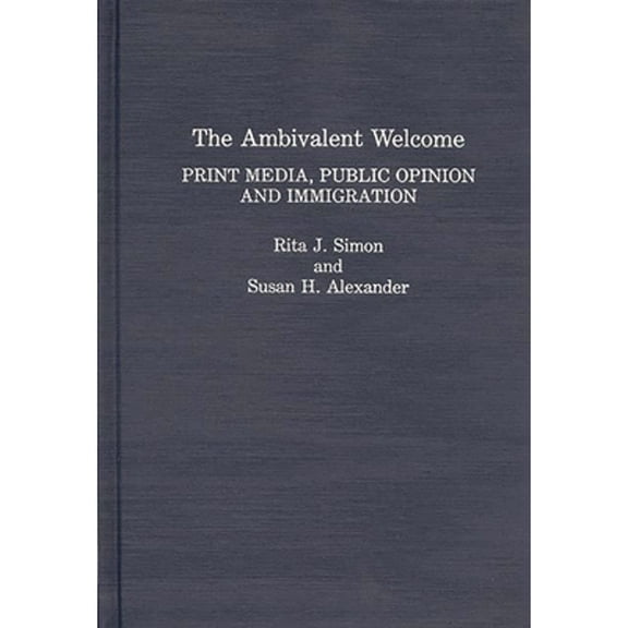 Pre-Owned The Ambivalent Welcome: Print Media, Public Opinion and Immigration (Hardcover) by Susan H Alexander, Rita J Simon