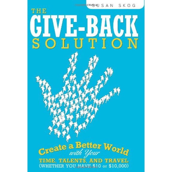 Pre-Owned The Give Back Solution: Create a Better World with Your Time, Talents, and Travel (Whether You Have $10 or $10,000), 9781402218156, 140221815X, Paperback,