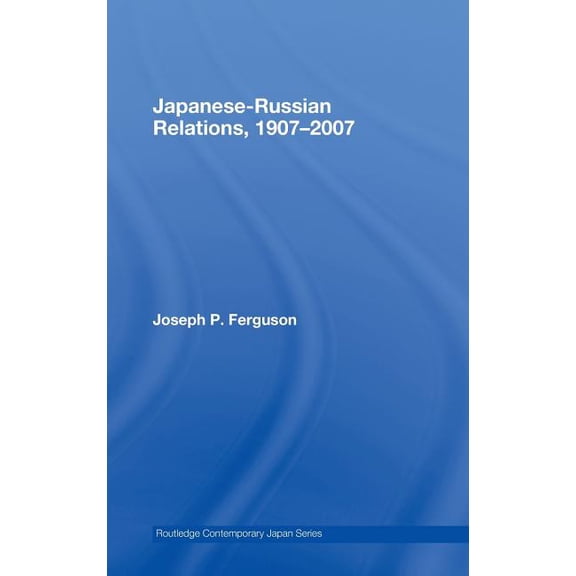 Routledge Contemporary Japan Japanese-Russian Relations, 1907-2007, (Hardcover)