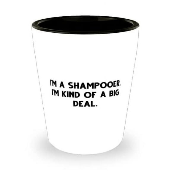 I'm a Shampooer. I'm kind of a big deal. Shot Glass, Shampooer Present From Colleagues, Best Ceramic Cup For Colleagues