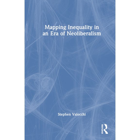 Mapping Inequality in an Era of Neoliberalism, (Hardcover)