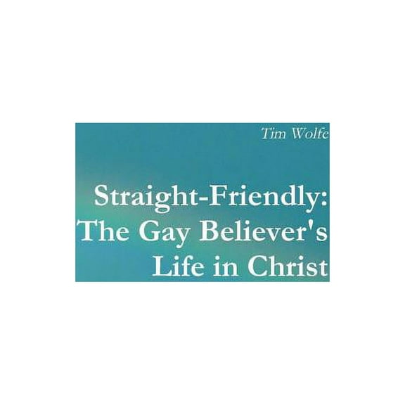 Straight-Friendly: The Gay Believer's Life in Christ, (Paperback)