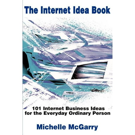 The Internet Idea Book : 101 Internet Business Ideas for the Everyday Ordinary Person