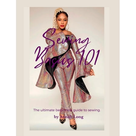 Sewing Basics 101: The ultimate beginners guide to sewing. (Hardcover)