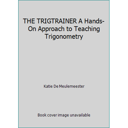 THE TRIGTRAINER A Hands-On Approach to Teaching Trigonometry [Paperback - Used]
