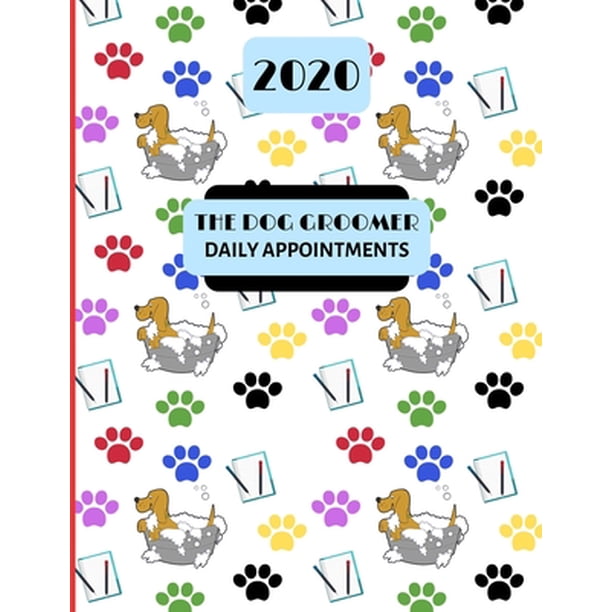 2020 The Dog Groomer Daily Appointments : Day to Day Dog Grooming / Pet