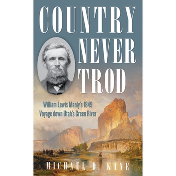 Pre-Owned Country Never Trod: William Lewis Manly's 1849 Voyage Down Utah's Green River (Hardcover) by Michael D Kane