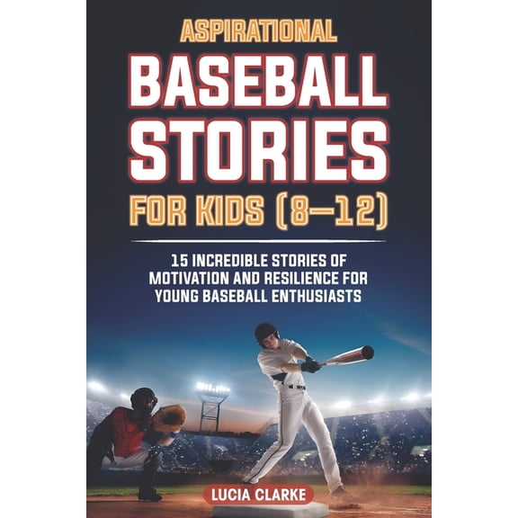 Aspirational Baseball Stories for Kids 8-12: 15 Incredible Stories of Motivation and Resilience for Young Baseball Enthu, (Paperback)