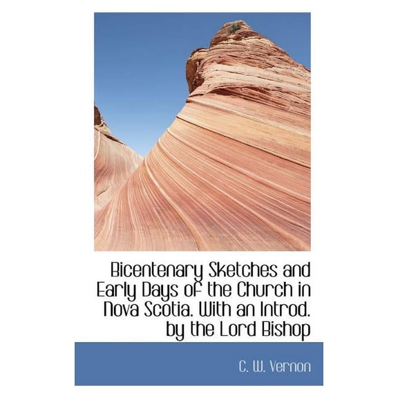 Bicentenary Sketches and Early Days of the Church in Nova Scotia. with an Introd. by the Lord Bishop (Paperback)