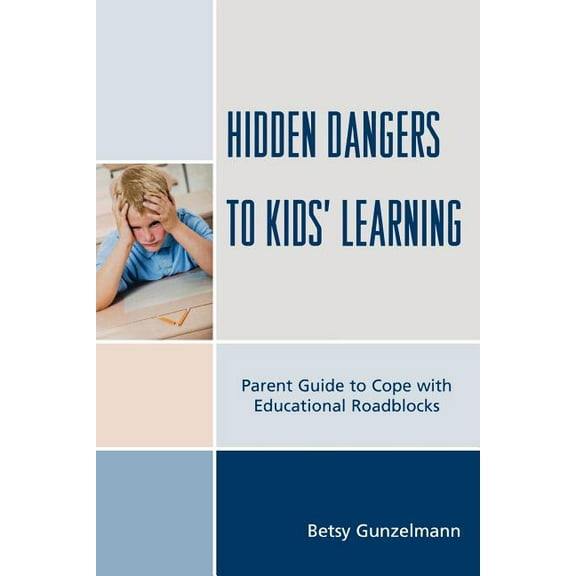 Hidden Dangers to Kids' Learning: A Parent Guide to Cope with Educational Roadblocks, (Paperback)