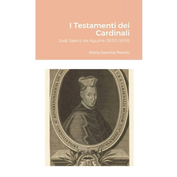 I Testamenti dei Cardinali: José Sáenz de Aguirre (1630-1699), (Paperback)