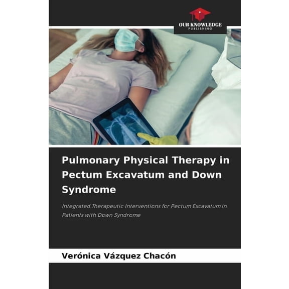 Pulmonary Physical Therapy in Pectum Excavatum and Down Syndrome, (Paperback)