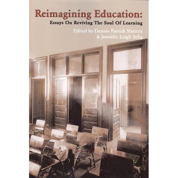 Pre-Owned Reimagining Education: Essays on Reviving the Soul of Learning (Paperback) 1882670639 9781882670635