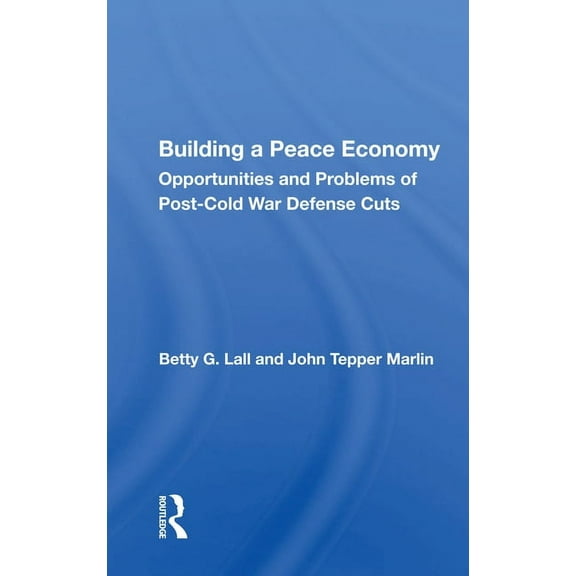Building A Peace Economy: Opportunities And Problems Of Post-cold War Defense Cuts, (Paperback)
