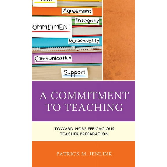 A Commitment to Teaching: Toward More Efficacious Teacher Preparation, (Paperback)