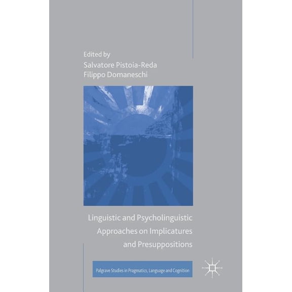 Palgrave Studies in Pragmatics, Language Linguistic and Psycholinguistic Approaches on Implicatures and Presuppositions, (Hardcover)
