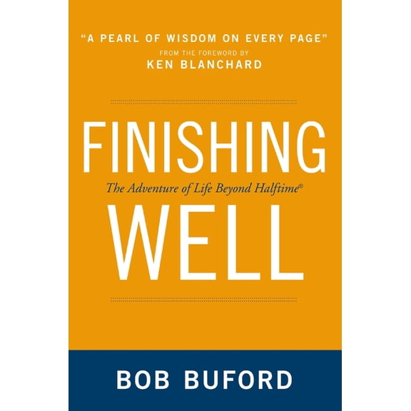 Finishing Well: The Adventure of Life Beyond Halftime, (Paperback)