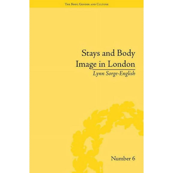Body, Gender and Culture Stays and Body Image in London: The Staymaking Trade, 1680-1810, (Hardcover)