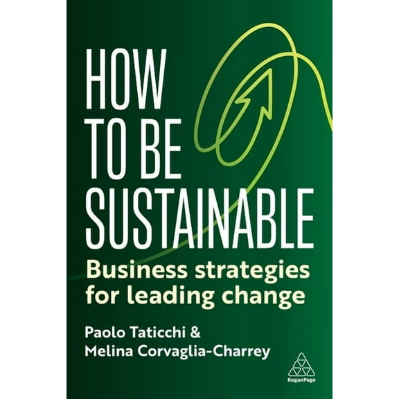How to Be Sustainable: Business Strategies for Leading Change, (Paperback)