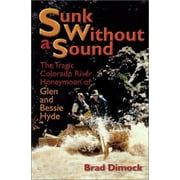 Sunk Without a Sound : The Tragic Colorado River Honeymoon of Glen and Bessie Hyde [Hardcover - Used]