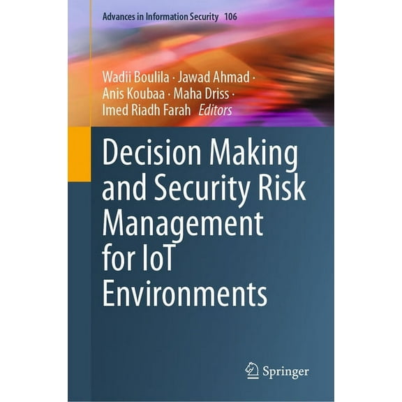 Advances in Information Security Decision Making and Security Risk Management for Iot Environments, Book 106, (Hardcover)