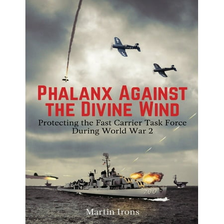 Phalanx Against the Divine Wind: Protecting the Fast Carrier Task Force During World War 2 - (Best Task Force In The World)