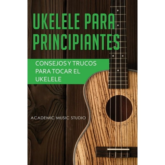 Ukelele para principiantes: Consejos y trucos para tocar el ukelele, (Paperback)