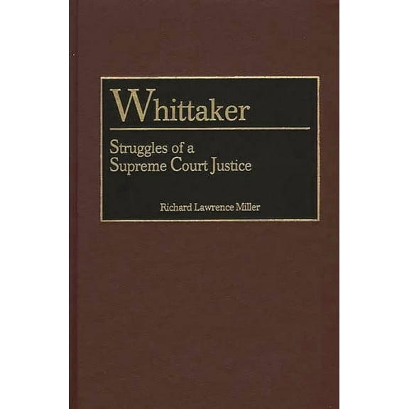 Contributions in Legal Studies Whittaker: Struggles of a Supreme Court Justice, Book 102, (Hardcover)