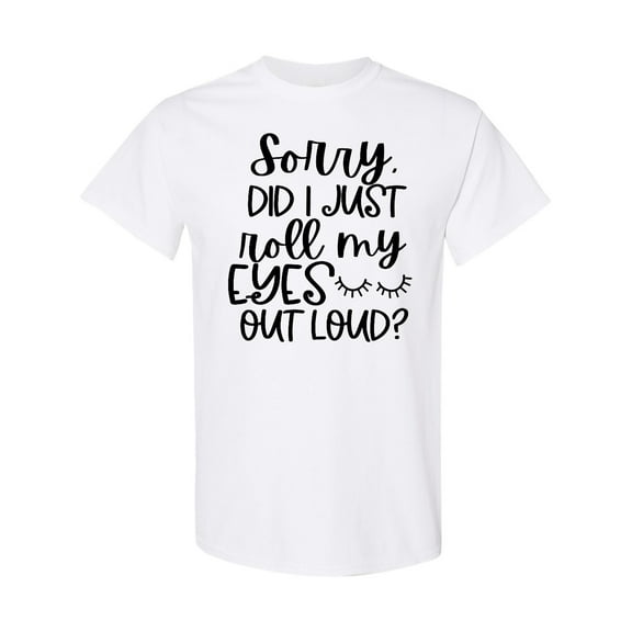 Inktastic Humor Sorry Did I Just Roll My Eyes out Loud T-Shirt