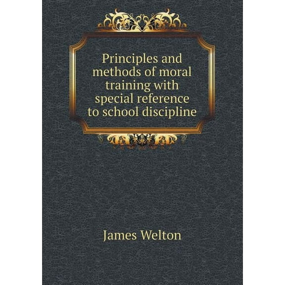 Principles and methods of moral training with special reference to school discipline (Paperback)