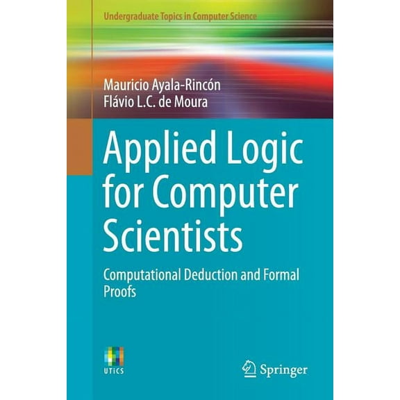 Undergraduate Topics in Computer Science Applied Logic for Computer Scientists: Computational Deduction and Formal Proofs, (Paperback)