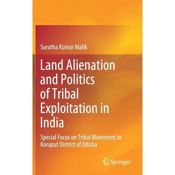 Land Alienation and Politics of Tribal Exploitation in India: Special Focus on Tribal Movement in Koraput District of Od, (Hardcover)