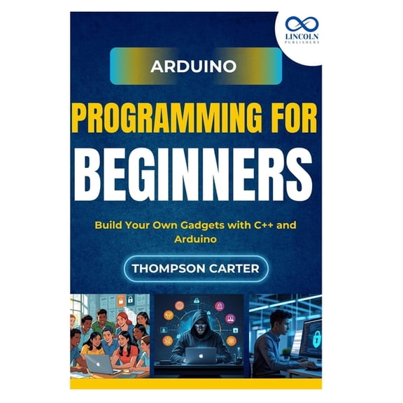 Arduino Programming for Beginners: Build Your Own Gadgets with C and Arduino, (Paperback)