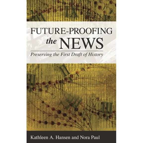 Future-Proofing the News: Preserving the First Draft of History, (Hardcover)