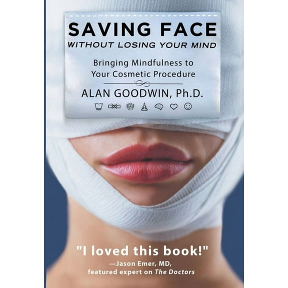 Saving Face Without Losing Your Mind: Bringing Mindfulness to Your Cosmetic Procedure, (Hardcover)