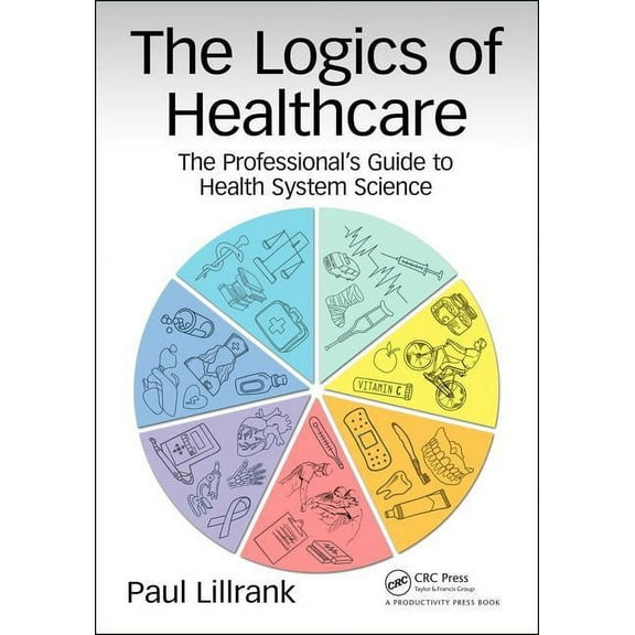The Logics of Healthcare: The Professional's Guide to Health Systems Science, (Paperback)