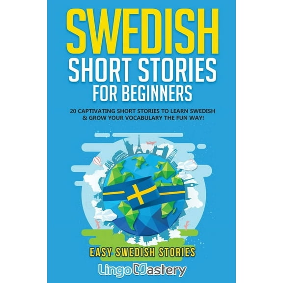 Easy Swedish Stories Swedish Short Stories for Beginners: 20 Captivating Short Stories to Learn Swedish & Grow Your Vocabulary the Fun Wa, (Paperback)